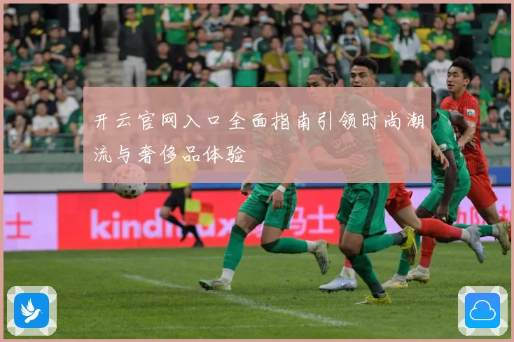 开云官网入口全面指南引领时尚潮流与奢侈品体验