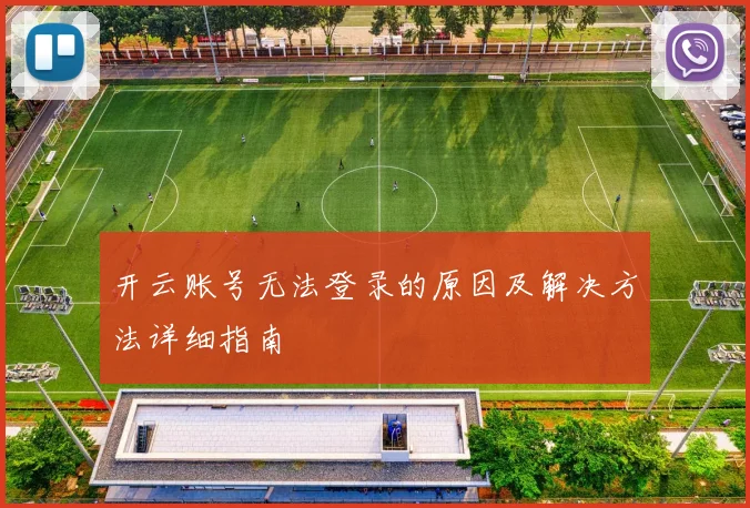 开云账号无法登录的原因及解决方法详细指南