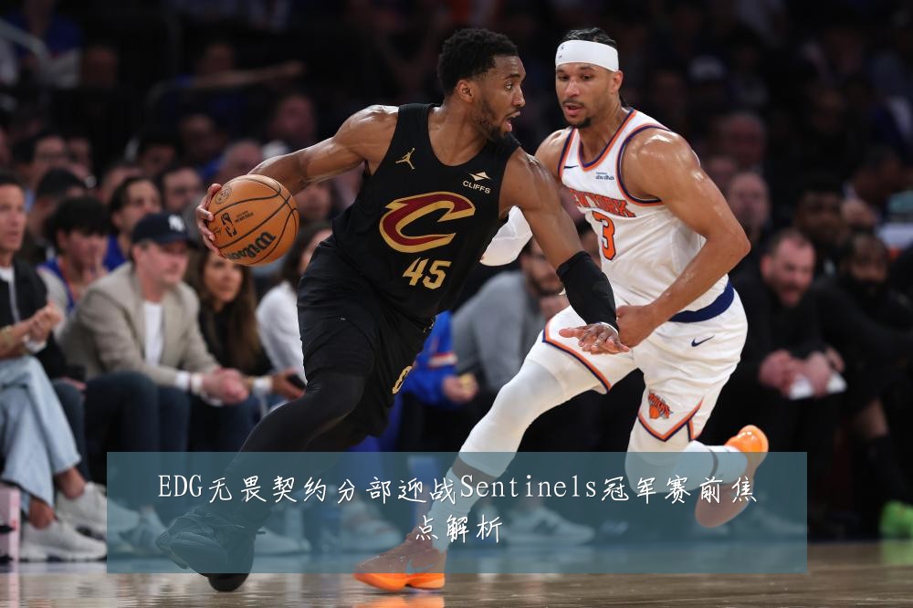 EDG无畏契约分部迎战Sentinels冠军赛前焦点解析