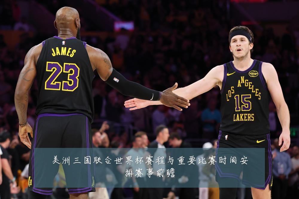 美洲三国联合世界杯赛程与重要比赛时间安排赛事前瞻