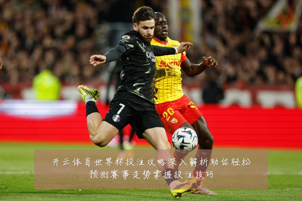 开云体育世界杯投注攻略深入解析助你轻松预测赛事走势掌握投注技巧