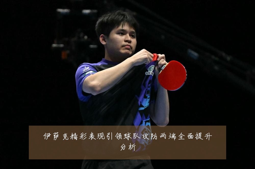 伊萨克精彩表现引领球队攻防两端全面提升分析